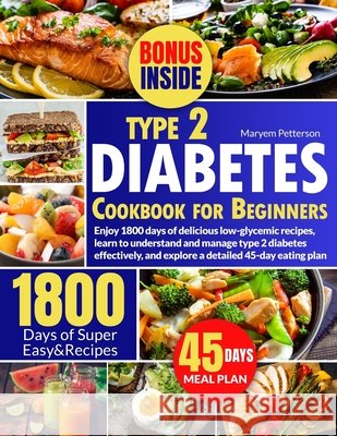Type 2 Diabetes Cookbook for Beginners: Enjoy 1800 days of delicious low-glycemic recipes, learn to understand and manage type 2 diabetes effectively, and explore a detailed 45-day eating plan Maryem Petterson 9798864764671 Independently Published - książka