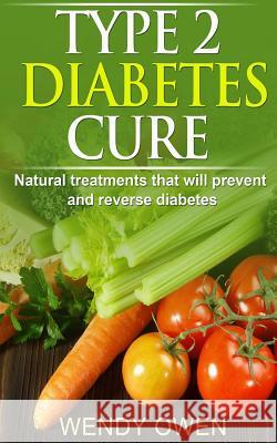 Type 2 Diabetes Cure: Natural Treatments that will Prevent and Reverse Diabetes Owen, Wendy 9781494906917 Createspace - książka