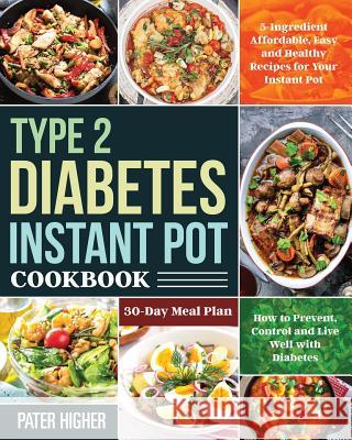 Type 2 Diabetes Instant Pot Cookbook: 5-Ingredient Affordable, Easy and Healthy Recipes for Your Instant Pot 30-Day Meal Plan How to Prevent, Control Higher, Pater 9781082860331 Independently Published - książka