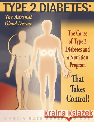 Type 2 Diabetes: The Adrenal Gland Disease: The Cause of Type 2 Diabetes and a Nutrition Program That Takes Control! Roper R. D., Marcia Ruth 9781420830941 Authorhouse - książka