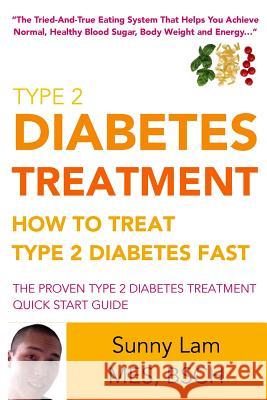 Type 2 Diabetes Treatment: How To Treat Type 2 Diabetes Fast Quick Start Guide Sunny Lam 9781519189363 Createspace Independent Publishing Platform - książka