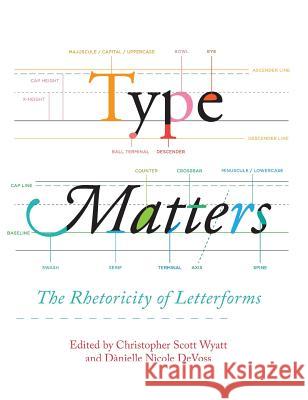 Type Matters: The Rhetoricity of Letterforms Christopher Scott Wyatt, Dànielle Nicole Devoss 9781602359772 Parlor Press - książka