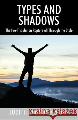 Types and Shadows: The Pre-Tribulation Rapture all Through the Bible Judith Lawso 9781977251015 Outskirts Press - książka