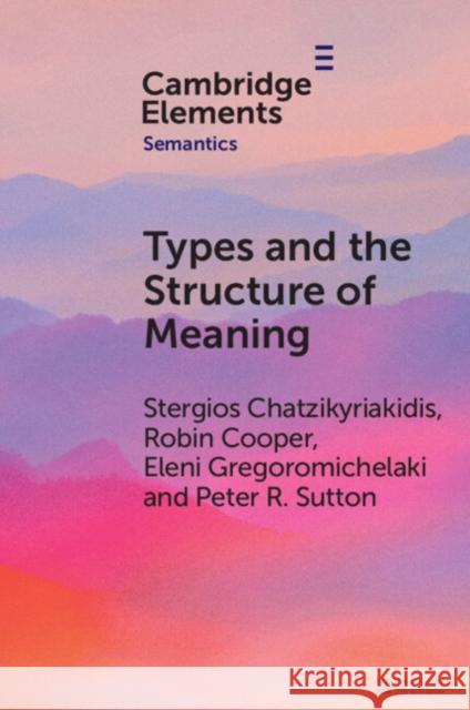 Types and the Structure of Meaning: Issues in Compositional and Lexical Semantics Stergios Chatzikyriakidis (University of Crete), Robin Cooper (University of Gothenburg), Eleni Gregoromichelaki (Univer 9781009285292 Cambridge University Press - książka