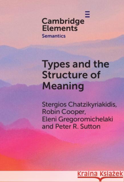 Types and the Structure of Meaning: Issues in Compositional and Lexical Semantics Stergios Chatzikyriakidis (University of Crete), Robin Cooper (University of Gothenburg), Eleni Gregoromichelaki (Univer 9781009619356 Cambridge University Press - książka