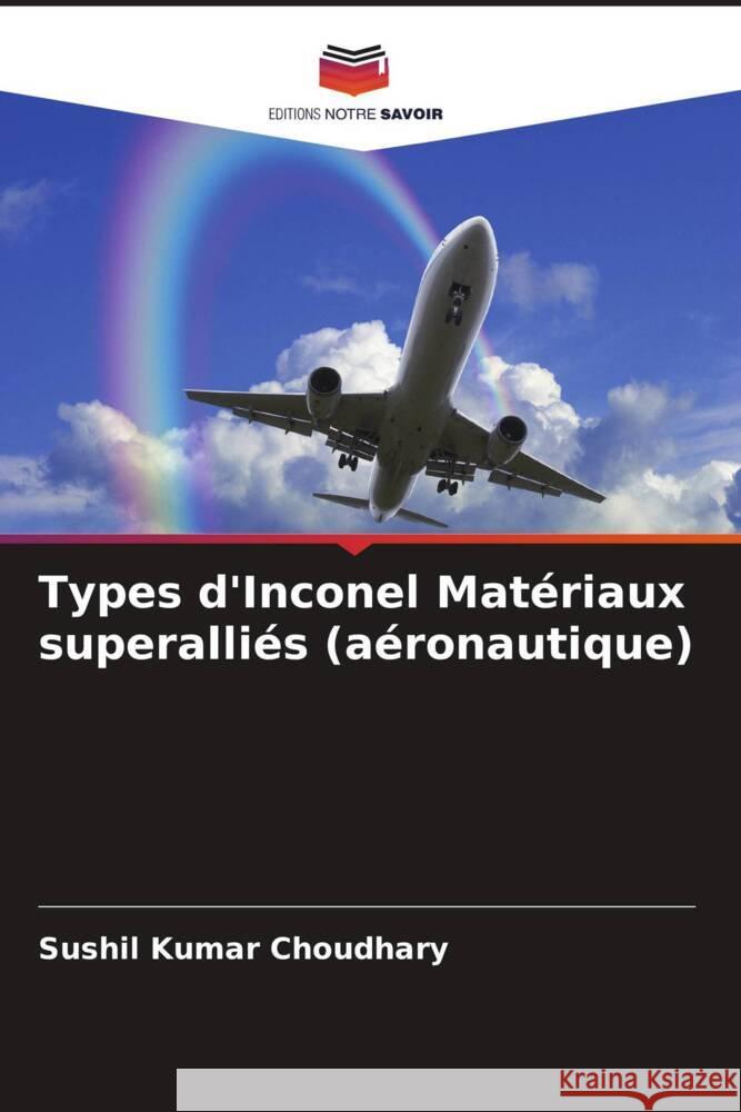 Types d'Inconel Matériaux superalliés (aéronautique) Choudhary, Sushil Kumar 9786204654393 Editions Notre Savoir - książka