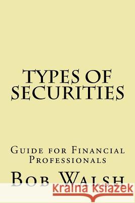 Types of Securities: Guide for Financial Professionals Bob Walsh 9781518729560 Createspace - książka