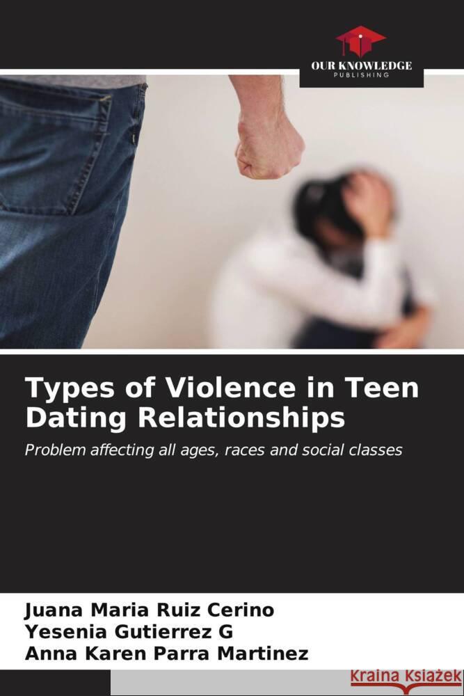 Types of Violence in Teen Dating Relationships Juana Mar?a Rui Yesenia Gutierre Anna Karen Parr 9786206650003 Our Knowledge Publishing - książka