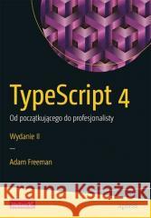TypeScript 4. Od początkującego do... w.2 Adam Freeman 9788328388291 Helion - książka