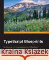 TypeScript Blueprints Wolff, Ivo Gabe De 9781785887017 Packt Publishing