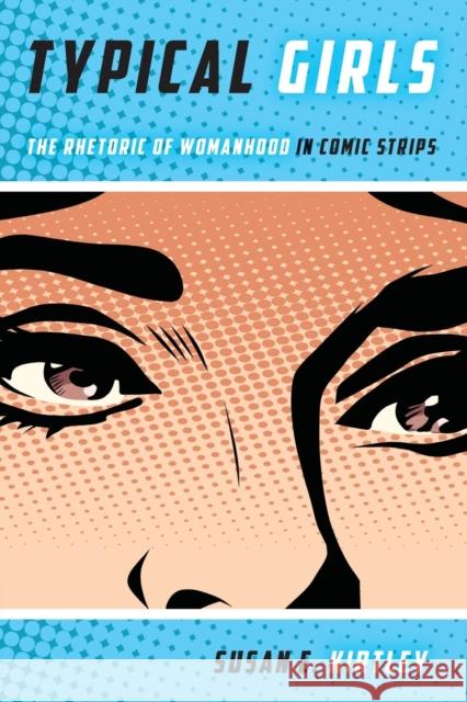 Typical Girls: The Rhetoric of Womanhood in Comic Strips Susan E. Kirtley 9780814257937 Ohio State University Press - książka