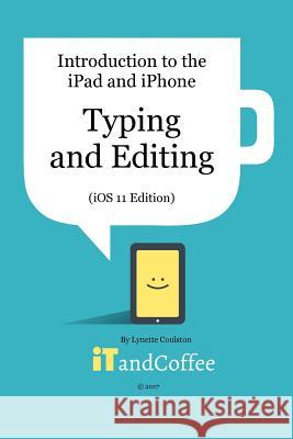 Typing and Editing on the iPad and iPhone (iOS 11 Edition): Introduction to the iPad and iPhone Series Coulston, Lynette 9781389078354 Blurb - książka