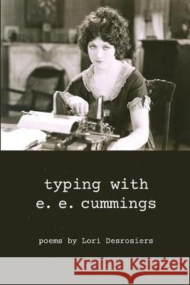 typing with e.e. cummings: poems by lori desrosiers Lori Desrosiers Ami Kaye 9781941783603 Glass Lyre Press - książka