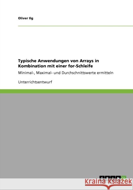 Typische Anwendungen von Arrays in Kombination mit einer for-Schleife: Minimal-, Maximal- und Durchschnittswerte ermitteln Ilg, Oliver 9783640597147 Grin Verlag - książka