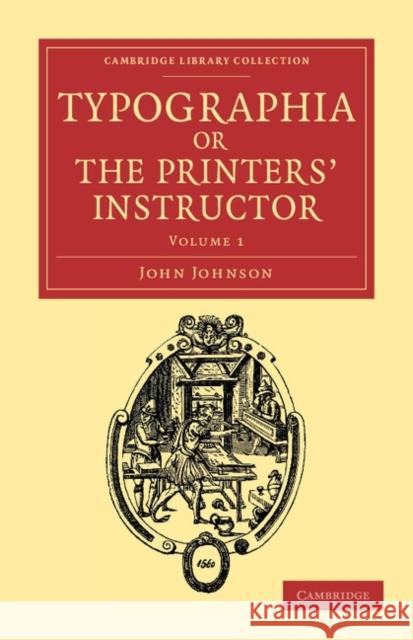 Typographia, or the Printers' Instructor: Including an Account of the Origin of Printing, with Biographical Notices of the Printers of England, from C Johnson, John 9781108047777 Cambridge University Press - książka