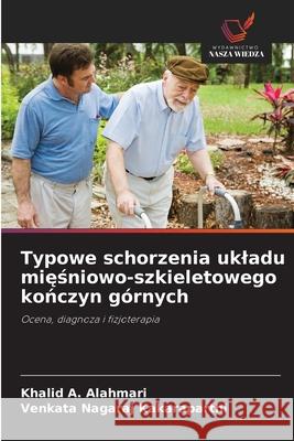 Typowe schorzenia ukladu miesniowo-szkieletowego konczyn górnych Alahmari, Khalid A., Kakaraparthi, Venkata Nagaraj 9786208480004 Wydawnictwo Nasza Wiedza - książka