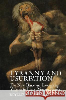 Tyranny and Usurpation: The New Prince and Lawmaking Violence in Early Modern Drama Majumder 9781800854680 Liverpool University Press - książka