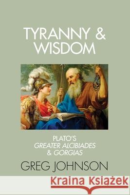 Tyranny and Wisdom: Plato's Greater Alcibiades and Gorgias Greg Johnson 9781642640601 Counter-Currents Publishing - książka