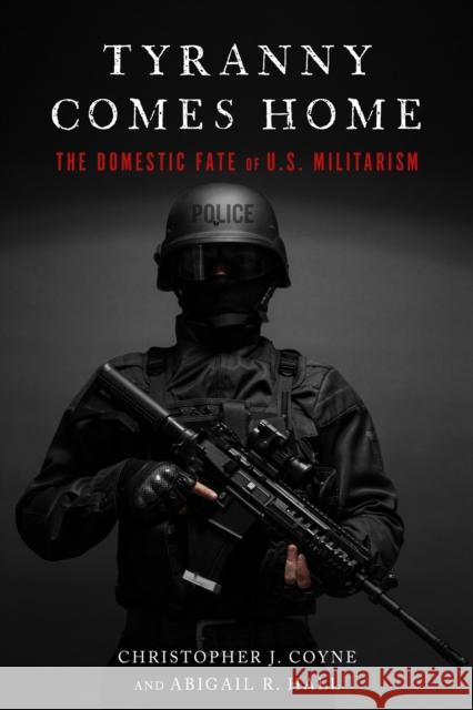 Tyranny Comes Home: The Domestic Fate of U.S. Militarism Christopher J. Coyne Abigail R. Hall 9780804798471 Stanford University Press - książka