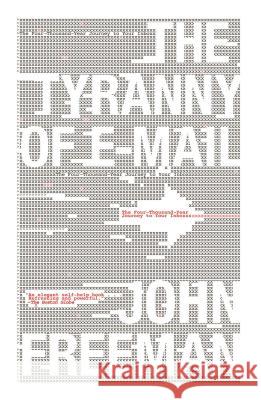 Tyranny of E-mail: The Four-Thousand-Year Journey to Your Inbox John Freeman 9781416576747 Scribner Book Company - książka