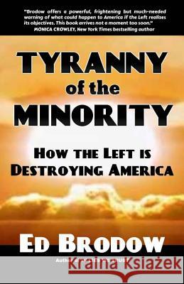Tyranny of the Minority: How the Left is Destroying America Ed Brodow 9781544614410 Createspace Independent Publishing Platform - książka