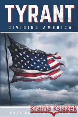 Tyrant: Dividing America Patrick Bryan Taylor 9780578671659 Patrick Bryan Taylor - książka