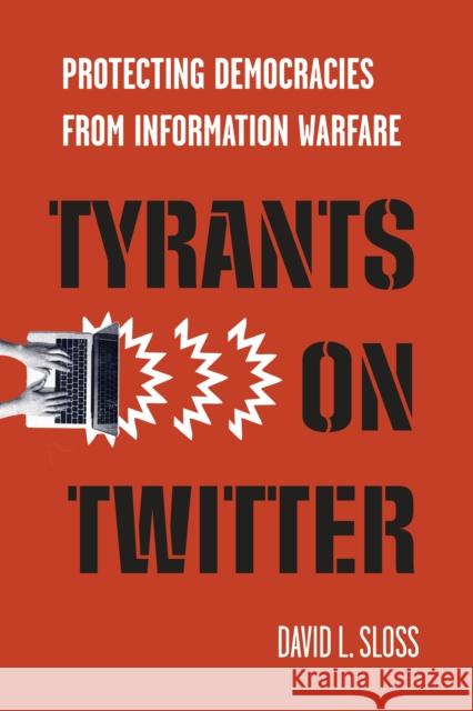 Tyrants on Twitter: Protecting Democracies from Information Warfare David L. Sloss 9781503628441 Stanford University Press - książka