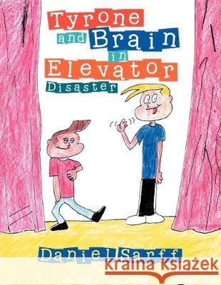 Tyrone and Brain in Elevator Disaster: In Elevator Disaster Daniel Sarff 9781477107867 Xlibris - książka