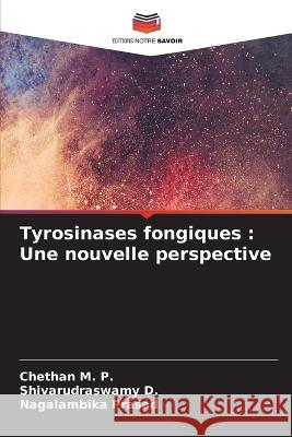 Tyrosinases fongiques: Une nouvelle perspective Chethan M P Shivarudraswamy D Nagalambika Prasad 9786206139546 Editions Notre Savoir - książka