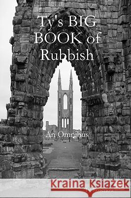 Ty's Big Book of Rubbish: An Omnibus (Paperback) Ty Rosenow 9780557165780 Lulu.com - książka