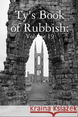 Ty's Book of Rubbish: Volume 19 Ty Rosenow 9780557062744 Lulu.com - książka