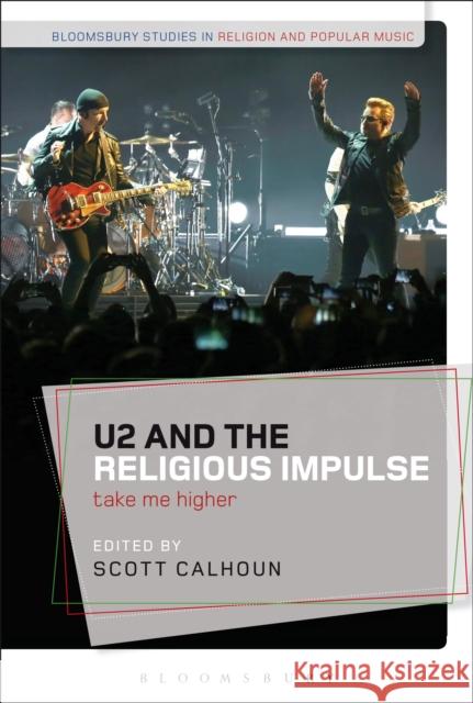 U2 and the Religious Impulse: Take Me Higher Scott D. Calhoun (Cedarville University,   9780567690210 Bloomsbury Academic - książka