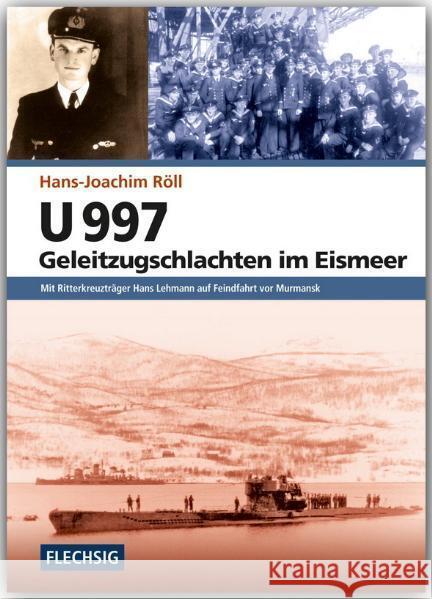 U 997 - Geleitzugschlachten im Eismeer : Mit Ritterkreuzträger Hans Lehmann auf Feindfahrt vor Murmansk Röll, Hans-Joachim 9783803500267 Flechsig - książka