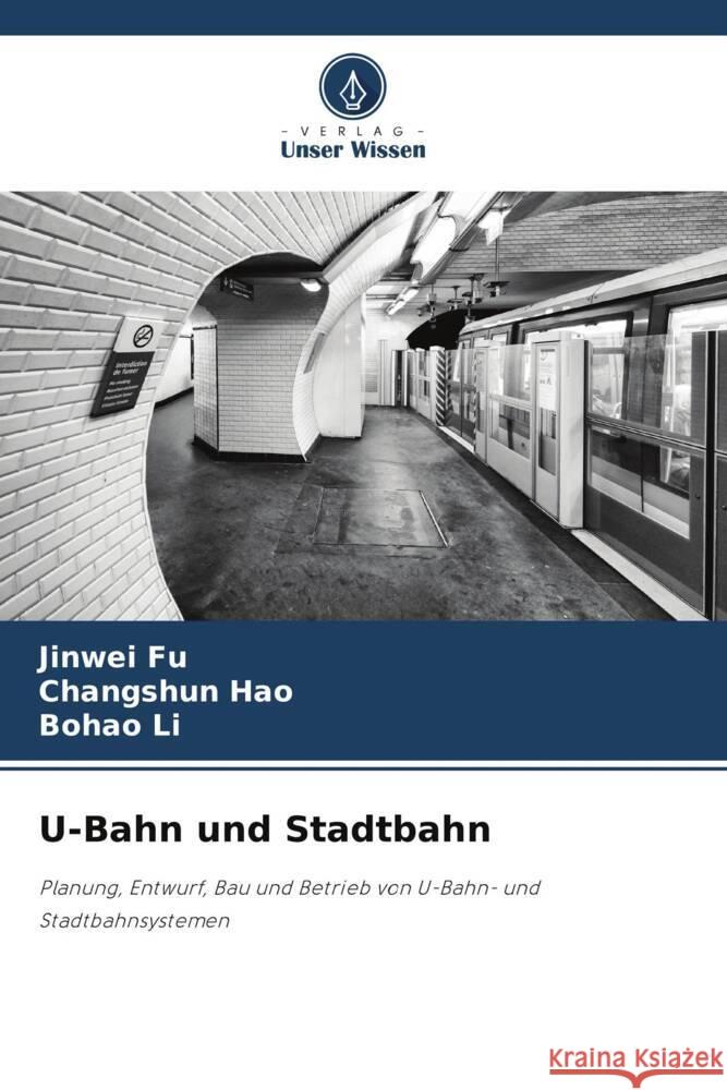 U-Bahn und Stadtbahn Fu, Jinwei, Hao, Changshun, Li, Bohao 9786208221171 Verlag Unser Wissen - książka