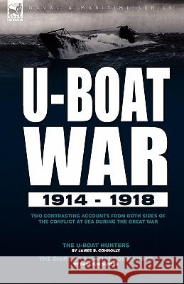 U-Boat War 1914-1918: Two Contrasting Accounts from Both Sides of the Conflict at Sea During the Great War---The U-Boat Hunters & The Diary Connolly, James B. 9781846774584 Leonaur Ltd - książka