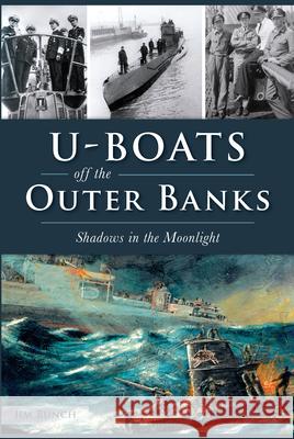 U-Boats Off the Outer Banks: Shadows in the Moonlight Jim Bunch 9781467137676 History Press - książka