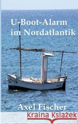U-Boot-Alarm im Nordatlantik Axel Fischer 9783756861361 Books on Demand - książka