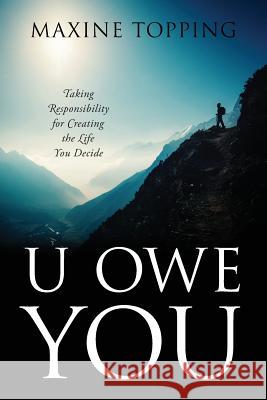 U Owe You: Taking Responsibility for Creating the Life You Decide Maxine Topping 9781478794677 Outskirts Press - książka
