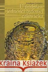 U podstaw jedności bytowej człowieka Arkadiusz Gudaniec 9788360144879 Polskie Towarzystwo Tomasza z Akwinu - książka