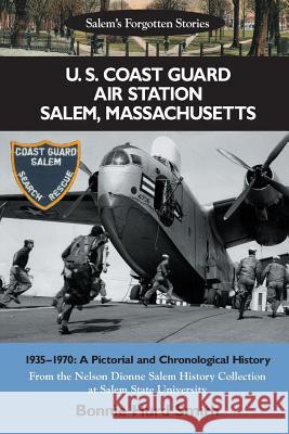 U. S. Coast Guard Air Station Salem, Massachusetts: 1935-1970: A Pictorial and Chronological History Bonnie Hurd Smith Nelson Dionne 9781514829684 Createspace - książka