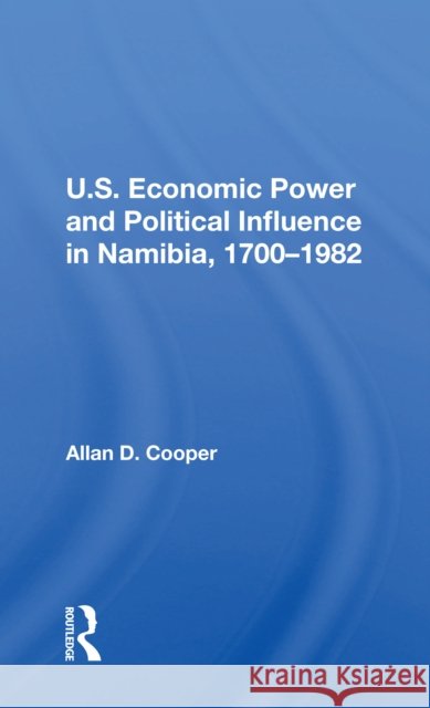 U.S. Economic Power and Political Influence in Namibia, 1700-1982 Allan D. Cooper 9780367214968 Routledge - książka