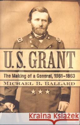 U. S. Grant: The Making of a General, 1861-1863 Ballard, Michael B. 9780742543089 Rowman & Littlefield Publishers - książka