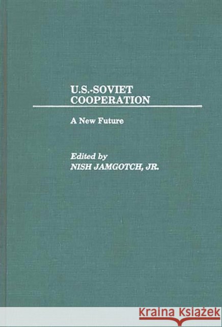 U.S.-Soviet Cooperation: A New Future Jamgotch, Nish 9780275930820 Praeger Publishers - książka