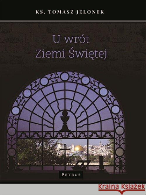 U wrót Ziemi Świętej Jelonek Tomasz 9788377205655 Petrus - książka