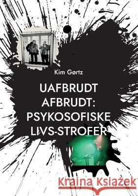 Uafbrudt afbrudt: Psykosofiske livs-strofer: Periodiske episoder i et sind med længerevarende sygdom Kim Gørtz 9788743044208 Books on Demand - książka