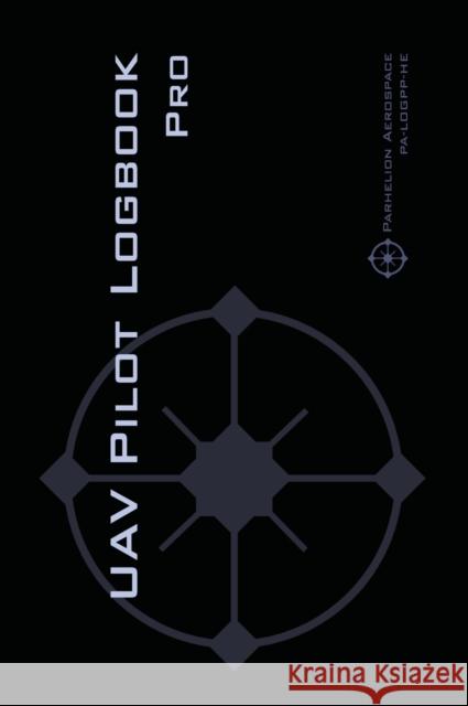 UAV PILOT LOGBOOK Pro: The Complete Drone Flight Logbook for Professional Drone Pilots - Log Your Flights Like a Pro! Rampey, Michael L. 9782839924337 Parhelion Aerospace Gmbh - książka