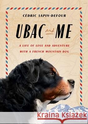 Ubac and Me: A Life of Love and Adventure with a French Mountain Dog C?dric Sapin-Defour 9781668088265 S&s/Summit Books - książka