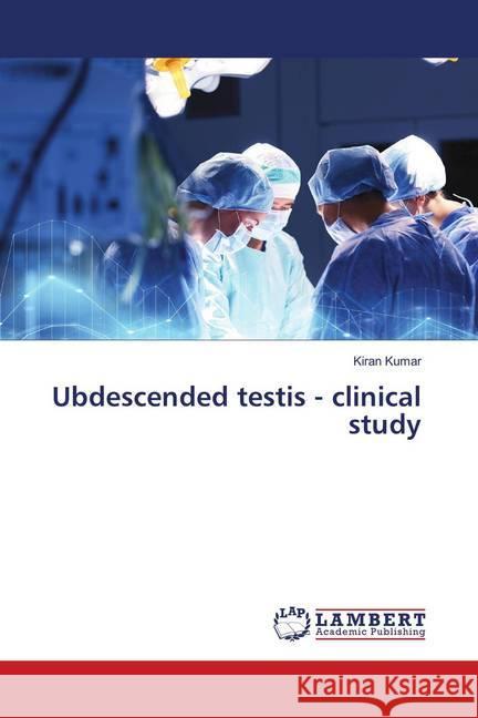 Ubdescended testis - clinical study Kumar, Kiran 9786139954100 LAP Lambert Academic Publishing - książka