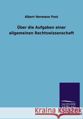 Uber Die Aufgaben Einer Allgemeinen Rechtswissenschaft Albert Hermann Post 9783846034323 Salzwasser-Verlag Gmbh - książka