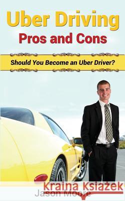 Uber Driving Pros and Cons: Should You Become an Uber Driver? Jason Moore 9781523828753 Createspace Independent Publishing Platform - książka